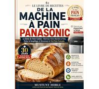 LE LIVRE DE RECETTES DE LA MACHINE À PAIN PANASONIC: Le Génie de Votre Cuisine : Maîtrisez Votre Machine à Pain, Évitez le Gaspillage et Réussissez le Vrai Pain Français.