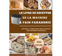 LE LIVRE DE RECETTES DE LA MACHINE À PAIN PANASONIC: Maîtriser l'automatisation avancée pour des pains artisanaux impeccables