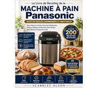 Le Livre de Recettes de la Machine à Pain Panasonic: Pains Maison Faciles, Brioches Moelleuses, Pizzas, Gâteaux et Recettes Sans Gluten pour Réussir Chaque Fournée