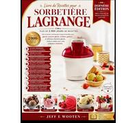 LE Livre de recettes de la sorbetière Lagrange: Plus de 2000 recettes pour des crèmes glacées maison onctueuses, des yaourts glacés, des sorbets, des ... à préparer avec votre sorbetière LAGRANGE.