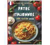 Le livre de recettes de pates italiennes sans gluten 2025: Des Recettes authentiques et délicieuses pour des pâtes maison parfaites - des fettuccines ... Ultimate Italian Gluten-Free Cookbook Series)