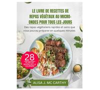 LE LIVRE DE RECETTES DE REPAS VÉGÉTAUX AU MICRO-ONDES POUR TOUS LES JOURS: Des repas végétaliens rapides et sains que vous pouvez préparer en quelques minutes (Simple delicious cookbook)