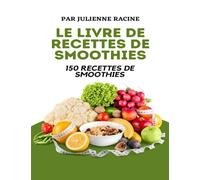 Le livre de recettes de smoothies: 150 recettes de smoothies, y compris des smoothies pour la perte de poids et des smoothies pour la santé