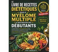 Le Livre de Recettes Diététiques pour le Myélome Multiple à Destination des Débutants: Recettes nourrissantes, planification de repas et conseils nutritionnels pour le traitement et la convalescence