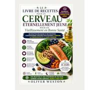 LE LIVRE DE RECETTES DU CERVEAU ÉTERNEL POUR UN VIEILLISSEMENT EN BONNE SANTÉ: UN GUIDE NUTRITIONNEL SOUTENU PAR LA SCIENCE POUR LUTTER CONTRE LE ... LA MÉMOIRE ET PROTÉGER LA SANTÉ COGNITIVE
