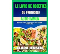 Le livre de recettes du protocole auto-immun: Nourrir votre corps pour une santé optimale