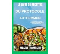 Le livre de recettes du protocole auto-immun: Nourrir votre corps, restaurer votre santé