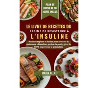 LE LIVRE DE RECETTES DU RÉGIME DE RÉSISTANCE À L'INSULINE: Recettes rapides et faciles pour inverser la résistance à l'insuline, perdre du poids, gérer le SOPK et prévenir le prédiabète