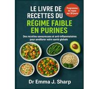 LE LIVRE DE RECETTES DU RÉGIME FAIBLE EN PURINES: Des Recettes Savoureuses Et Anti-Inflammatoires Pour Améliorer Votre Santé Globa