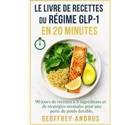 LE LIVRE DE RECETTES DU RÉGIME GLP-1 EN 20 MINUTES: 90 jours de recettes à 5 ingrédients et de stratégies mentales pour une perte de poids durable