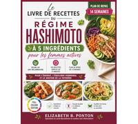 Le livre de recettes du régime Hashimoto à 5 ingrédients pour les femmes actives: Régime AIP anti-inflammatoire, 150 recettes simples de 15 minutes et un plan de repas sur 4 semaines