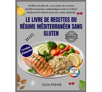 Le livre de recettes du régime méditerranéen sans gluten: Profitez de plus de 2000 jours de saveurs méditerranéennes authentiques tout en évitant facilement le gluten pour une santé optimale