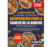 LE LIVRE DE RECETTES DU RÉGIME NUTRITION ET RÉCUPÉRATION POUR LE CANCER DE LA BOUCHE POUR DÉBUTANTS: Recettes complètes, curatives et faciles à avaler ... du cancer buccal, réduire l’inflammation