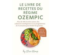 LE LIVRE DE RECETTES DU RÉGIME OZEMPIC: Plus de 100 recettes saines, des collations intelligentes et un programme de 4 semaines pour brûler les graisses