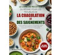 LE LIVRE DE RECETTES DU RÉGIME POUR LES TROUBLES DE LA COAGULATION ET DES SAIGNEMENTS: Recettes équilibrées et riches en nutriments pour soutenir la ... sang, améliorer la circulation, réduire les