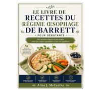 LE LIVRE DE RECETTES DU RÉGIME ŒSOPHAGE DE BARRETT POUR DÉBUTANTS: Des recettes douces et peu acides pour un confort quotidien et une vie équilibrée (Simple delicious cookbook)