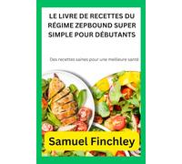 LE LIVRE DE RECETTES DU RÉGIME ZEPBOUND SUPER SIMPLE POUR DÉBUTANTS: Des recettes saines pour une meilleure santé