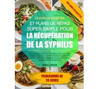 LE LIVRE DE RECETTES ET PLANS DE REPAS SUPER SIMPLE POUR LA RÉCUPÉRATION DE LA SYPHILIS: Un guide pratique pour une alimentation axée sur le confort : ... conseils nutritionnels simples pour sout...