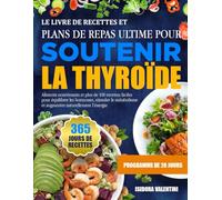 LE LIVRE DE RECETTES ET PLANS DE REPAS ULTIME POUR SOUTENIR LA THYROÏDE: Aliments nourrissants et plus de 100 recettes faciles pour équilibrer les ... et augmenter naturellement l’énergie