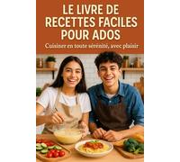 Le Livre de Recettes Faciles pour Ados : Cuisiner sans stress, avec plaisir: Le guide fun et pratique pour ados débutants en cuisine