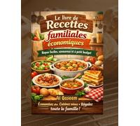 Le livre de recettes familiales économiques: Des repas familiaux faciles, abordables et délicieux pour réduire les dépenses d'épicerie, utiliser les ... mieux et nourrir tout le monde avec plaisir.