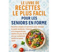 LE LIVRE DE RECETTES LE PLUS FACILE POUR LES SENIORS EN FORME: Recettes simples et nutritives pour stimuler la santé cérébrale, l'énergie et la ... ans qui souhaitent vieillir en bonne santé.