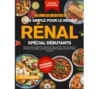 LE LIVRE DE RECETTES LE PLUS SIMPLE POUR LE RÉGIME RÉNAL SPÉCIAL DÉBUTANTS: Recettes simples et délicieuses adaptées aux reins, pauvres en sodium, ... pour protéger la fonction rénale, améliorer