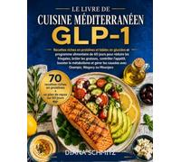 LE LIVRE DE RECETTES MÉDITERRANÉEN DU GLP-1 POUR LA PERTE DE POIDS: Recettes riches en protéines et faibles en glucides et programme alimentaire de 60 ... les graisses. Contrôlez votre appétit...