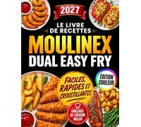Le Livre de Recettes Moulinex Dual Easy Fry: Plats gourmands et ultra-croustillants à l’Air Fryer en 30 min | Découvrez comment préparer 2 plats à la fois et profiter pleinement de vos deux tiroirs