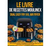 Le Livre De Recettes Moulinex Dual Easy Fry Xxl Air Fryer: 500 Recettes Faciles Et Équilibrées Et Plans De Repas Sur 30 Jours Pour Une Alimentation Saine