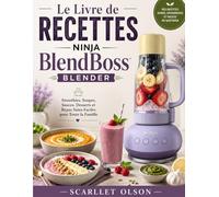 Le Livre de Recettes Ninja BlendBoss Blender: Smoothies, Soupes, Sauces, Desserts et Repas Sains Faciles pour Toute la Famille