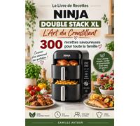 Le livre de Recettes NINJA DOUBLE STACK XL L'Art du Croustillant 300 recettes savoureuses pour toute la famile