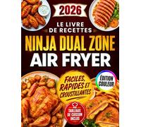 Le Livre de Recettes Ninja Dual Zone Air Fryer: Préparez facilement des repas complets et croustillants pour toute la famille en 30 min avec 2 tiroirs synchronisés, sans rater temps ni températures