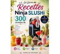 Le Livre De Recettes Ninja SLUSHi 300 recettes de slushs, milkshakes, jus glacés, frappés, thés glacés, boissons végétales, desserts à boire et granités