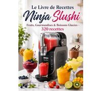 Le Livre de recettes Ninja Slushi Fruits, Gourmandises & Boissons Glacées 320 Recettes