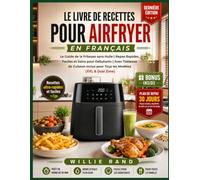 LE LIVRE DE RECETTES POUR AIRFRYER EN FRANÇAIS: Le Guide de la Friteuse sans Huile | Repas Rapides, Faciles et Sains pour Débutants | Avec Tableaux de ... pour Tous les Modèles (XXL & Dual Zone)