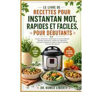 LE LIVRE DE RECETTES POUR INSTANTAN MOT, RAPIDES ET FACILES, POUR DÉBUTANTS: Cuisiner sainement à l'autocuiseur en toute simplicité - Recettes ... la tension artérielle et le bien-être géné
