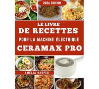 LE LIVRE DE RECETTES POUR LA MACHINE ÉLECTRIQUE CERAMAX PRO: Des saveurs exquises et des techniques irréprochables pour votre allié antiadhésif multifonctionnel préféré
