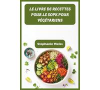 LE LIVRE DE RECETTES POUR LE SOPK POUR VÉGÉTARIENS: Des recettes simples et respectueuses des hormones pour combattre les kystes, perdre du poids et se sentir soi-même à nouveau