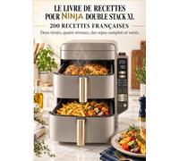 LE LIVRE DE RECETTES POUR NINJA DOUBLE STACK XL 200 RECETTES FRANÇAISES Deux tiroirs, quatre niveaux, des repas complets et variés
