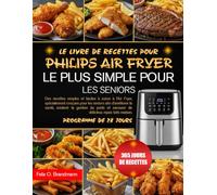LE LIVRE DE RECETTES POUR PHILIPS AIR FRYER LE PLUS SIMPLE POUR LES SENIORS: Des recettes simples et faciles à suivre à l’Air Fryer, spécialement ... gestion du poids et savourer de délicieux...
