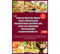 LE LIVRE DE RECETTES RÉGIME POUR L'INSUFFISANCE PANCRÉATIQUE EXOCRINE (IPE) POUR LES PERSONNES NOUVELLEMENT DIAGNOSTIQUÉES EN 2026.