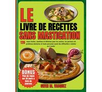 LE LIVRE DE RECETTES SANS MASTICATION: 120 repas faciles, moelleux et délicieux pour les seniors, les porteurs de prothèses dentaires et toute ... Plan de repas sur 28 jours & liste de courses