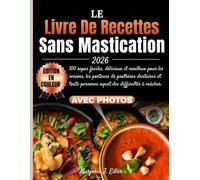 Le Livre de Recettes Sans Mastication 2026: 100 repas faciles, délicieux et moelleux pour les seniors, les porteurs de prothèses dentaires et toute personne ayant des difficultés à mâcher