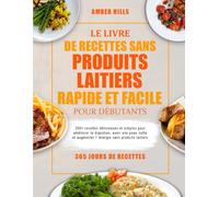 LE LIVRE DE RECETTES SANS PRODUITS LAITIERS RAPIDE ET FACILE POUR DÉBUTANTS: 250+ recettes délicieuses et simples pour améliorer la digestion, avoir ... et augmenter l’énergie sans produits laitiers
