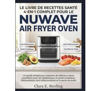 Le Livre de Recettes Santé 4-en-1 Complet pour le Nuwave Air Fryer Oven: Un guide simple pour préparer de délicieux repas quotidiens pour les diabétiques, la santé cardiaque, l'alimentation anti-infla