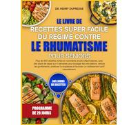 LE LIVRE DE RECETTES SUPER FACILE DU RÉGIME CONTRE LE RHUMATISME POUR SÉNIORS: Plus de 450 recettes riches en nutriments et anti-inflammatoires, avec ... pour soulager les articulations, réduire les