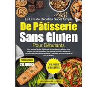 LE LIVRE DE RECETTES SUPER SIMPLE DE PÂTISSERIE SANS GLUTEN POUR DÉBUTANTS: Des recettes faciles, délicieuses et adaptées aux allergies pour préparer ... fondants, des biscuits croustillants et des