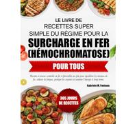 LE LIVRE DE RECETTES SUPER SIMPLE DU RÉGIME POUR LA SURCHARGE EN FER (HÉMOCHROMATOSE) POUR TOUS: Recettes à teneur contrôlée en fer et favorables au ... protéger les organes et soutenir l’énergi...