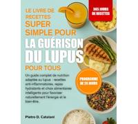 LE LIVRE DE RECETTES SUPER SIMPLE POUR LA GUÉRISON DU LUPUS POUR TOUS: Un guide complet de nutrition adaptée au lupus : recettes anti-inflammatoires, ... naturellement l’énergie et le bien...